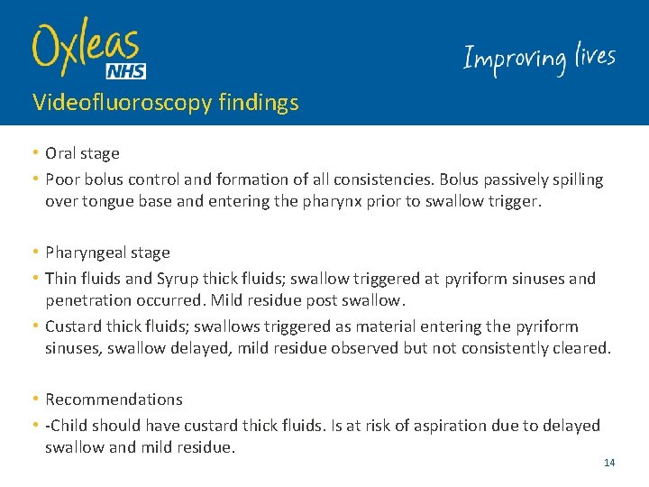 Videofluoroscopy findings • Oral stage • Poor bolus control and formation of all consistencies.