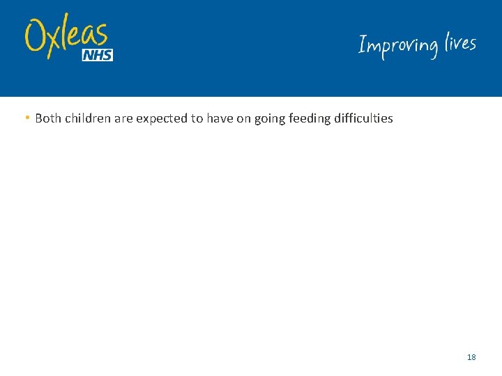  • Both children are expected to have on going feeding difficulties 18 