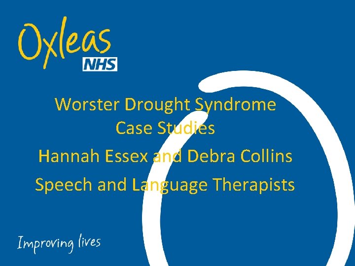 Worster Drought Syndrome Case Studies Hannah Essex and Debra Collins Speech and Language Therapists