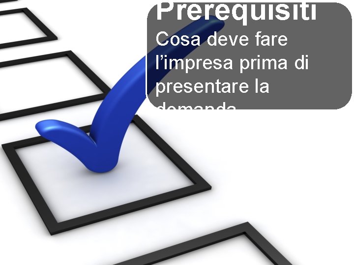 Prerequisiti Cosa deve fare l’impresa prima di presentare la domanda 