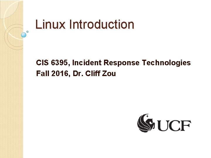 Linux Introduction CIS 6395, Incident Response Technologies Fall 2016, Dr. Cliff Zou 