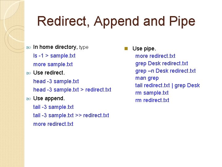 Redirect, Append and Pipe In home directory, type ls -1 > sample. txt more