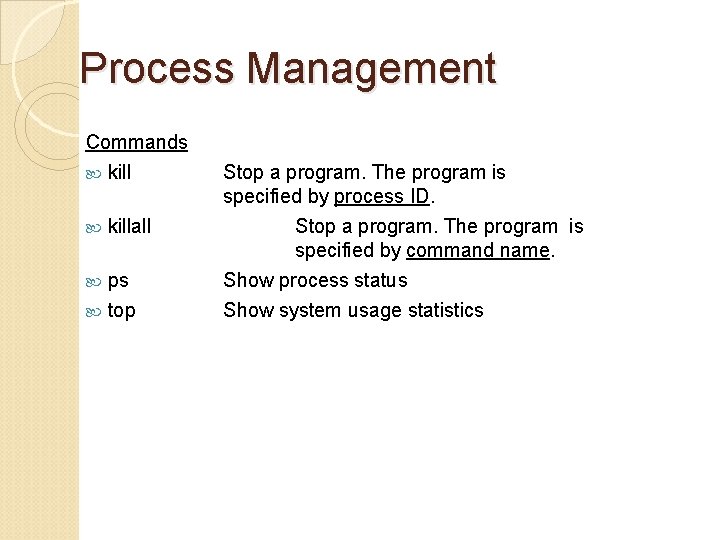 Process Management Commands killall ps top Stop a program. The program is specified by