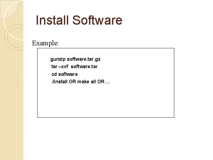 Install Software Example: gunzip software. tar. gz tar –xvf software. tar cd software. /install
