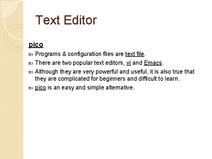 Text Editor pico Programs & configuration files are text file. There are two popular