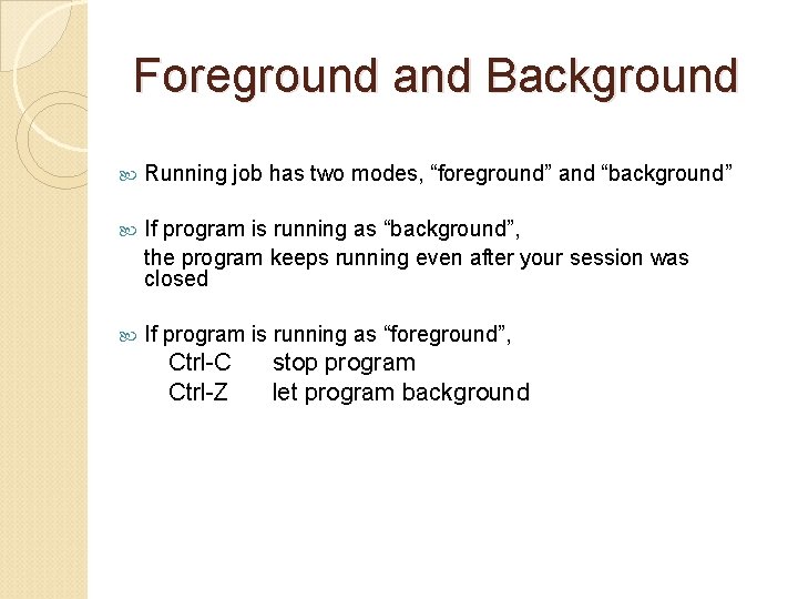 Foreground and Background Running job has two modes, “foreground” and “background” If program is