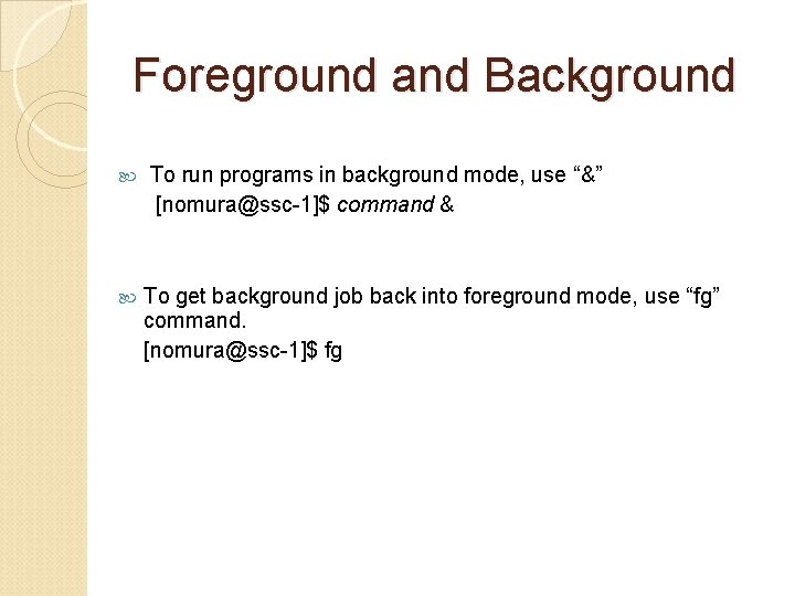 Foreground and Background To run programs in background mode, use “&” [nomura@ssc-1]$ command &