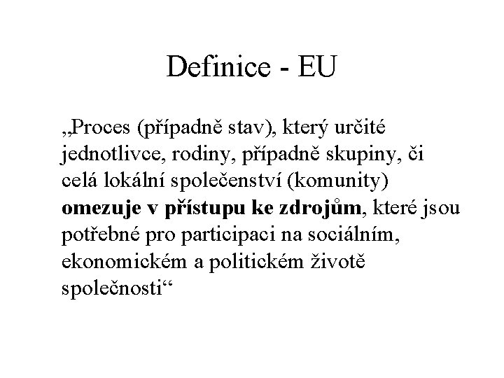 Definice - EU „Proces (případně stav), který určité jednotlivce, rodiny, případně skupiny, či celá