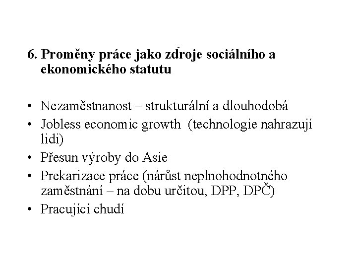 - 6. Proměny práce jako zdroje sociálního a ekonomického statutu • Nezaměstnanost – strukturální