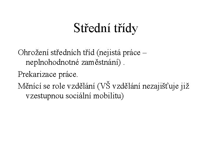 Střední třídy Ohrožení středních tříd (nejistá práce – neplnohodnotné zaměstnání). Prekarizace práce. Měnící se