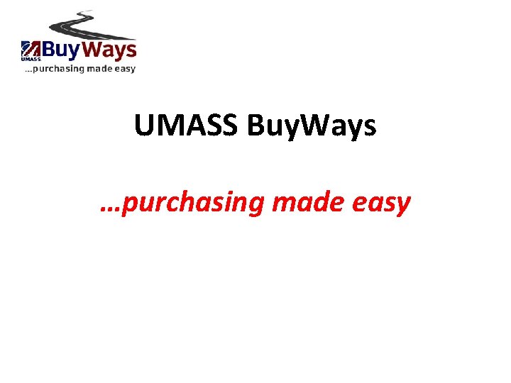 UMASS Buy. Ways …purchasing made easy 