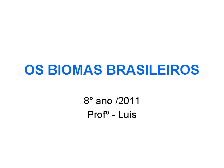 OS BIOMAS BRASILEIROS 8° ano /2011 Profº - Luís 