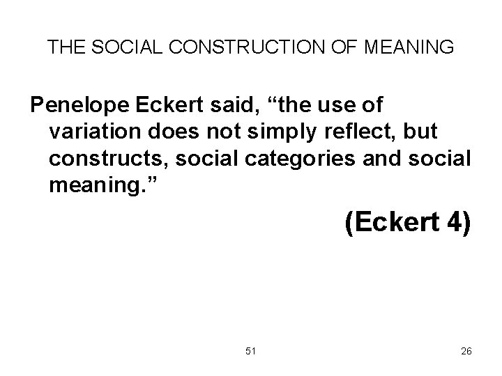 THE SOCIAL CONSTRUCTION OF MEANING Penelope Eckert said, “the use of variation does not