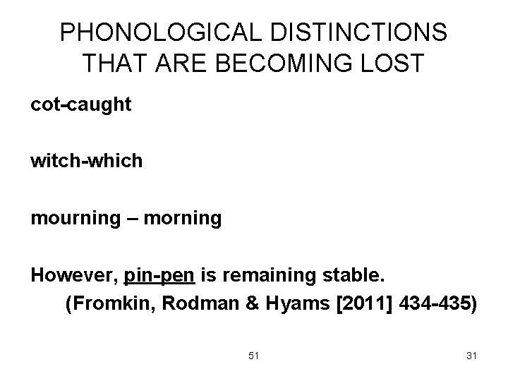 PHONOLOGICAL DISTINCTIONS THAT ARE BECOMING LOST cot-caught witch-which mourning – morning However, pin-pen is