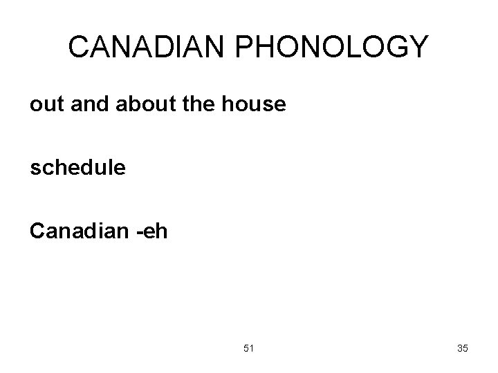 CANADIAN PHONOLOGY out and about the house schedule Canadian -eh 51 35 