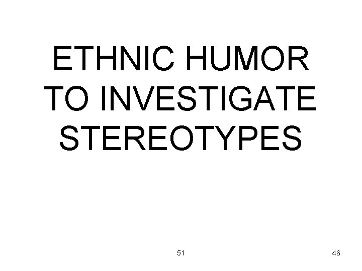 ETHNIC HUMOR TO INVESTIGATE STEREOTYPES 51 46 