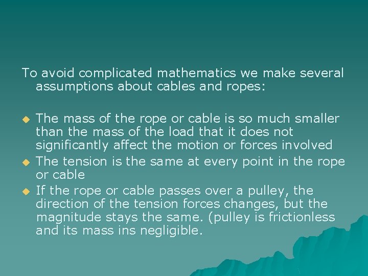 To avoid complicated mathematics we make several assumptions about cables and ropes: u u