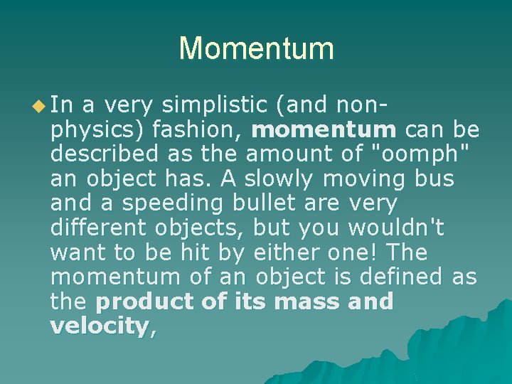 Momentum u In a very simplistic (and nonphysics) fashion, momentum can be described as