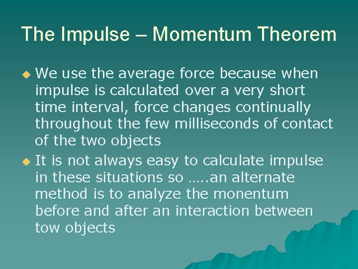 The Impulse – Momentum Theorem We use the average force because when impulse is