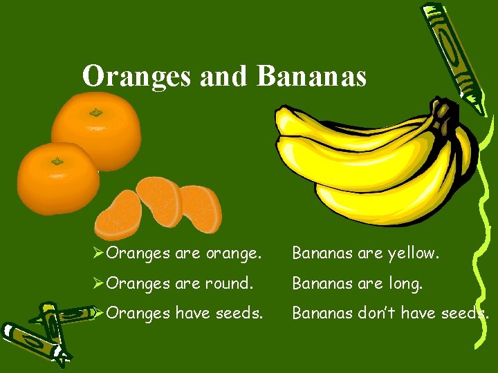 Oranges and Bananas ØOranges are orange. Bananas are yellow. ØOranges are round. Bananas are