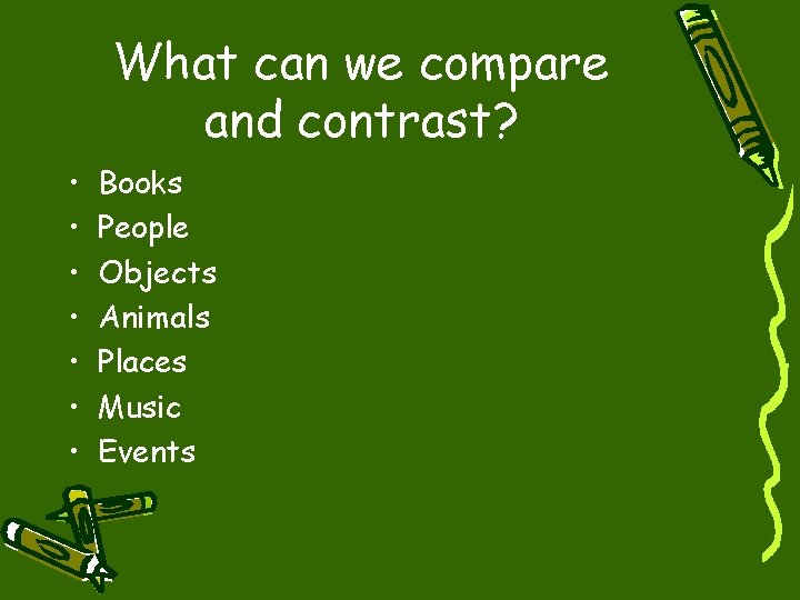 What can we compare and contrast? • • Books People Objects Animals Places Music