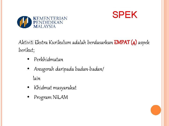 SPEK Aktiviti Ekstra Kurikulum adalah berdasarkan EMPAT (4) aspek berikut; • Perkhidmatan • Anugerah SPEK Aktiviti Ekstra Kurikulum adalah berdasarkan EMPAT (4) aspek berikut; • Perkhidmatan • Anugerah