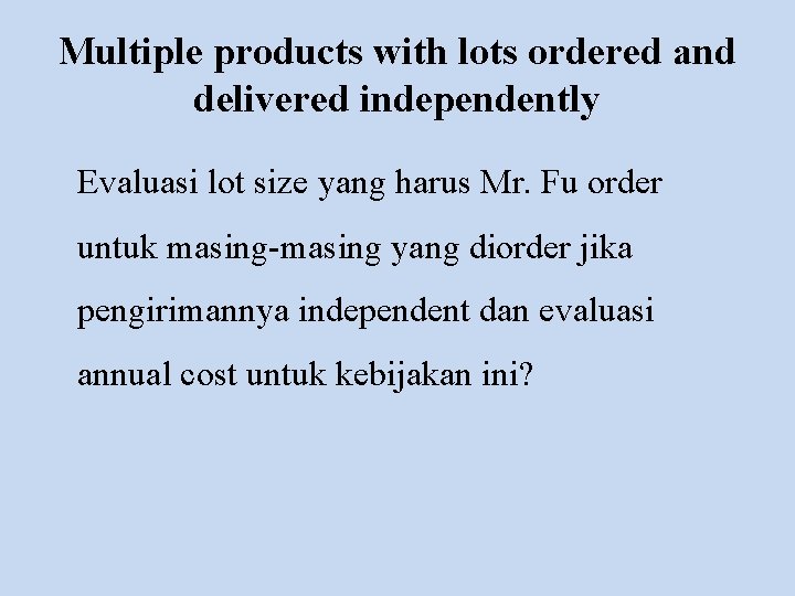 Multiple products with lots ordered and delivered independently Evaluasi lot size yang harus Mr.