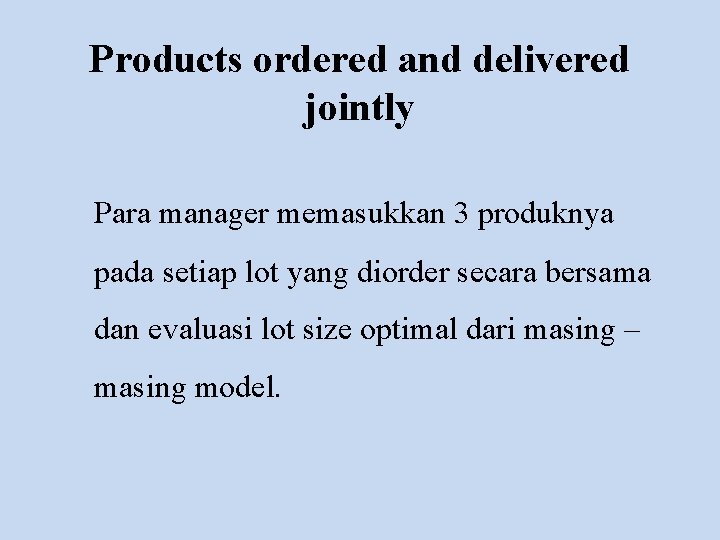 Products ordered and delivered jointly Para manager memasukkan 3 produknya pada setiap lot yang