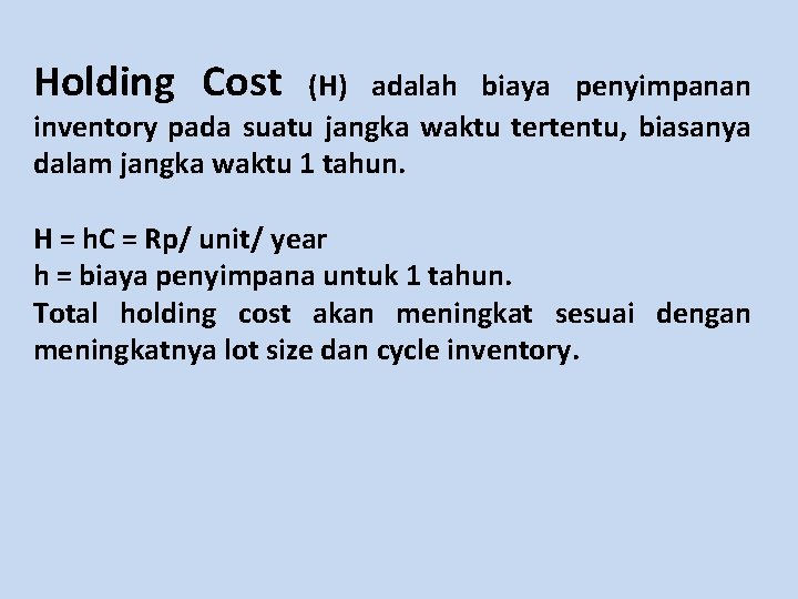 Holding Cost (H) adalah biaya penyimpanan inventory pada suatu jangka waktu tertentu, biasanya dalam