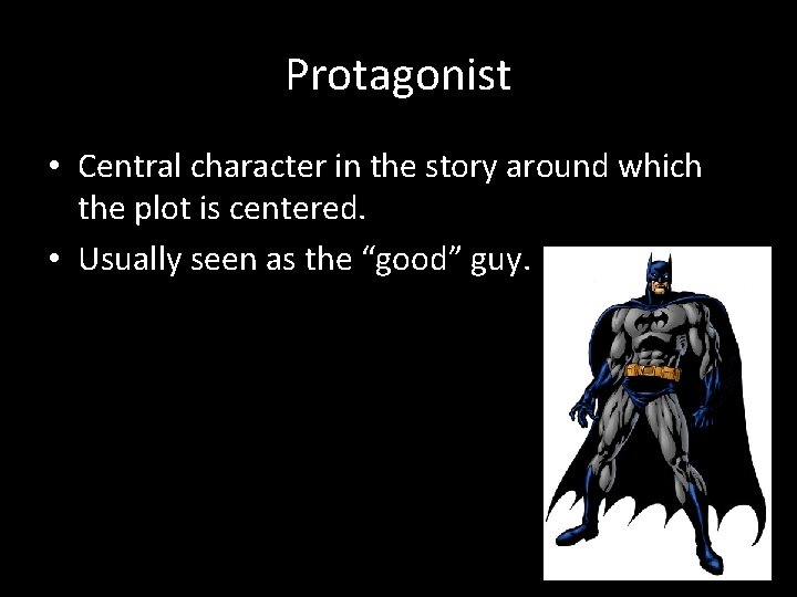 Protagonist • Central character in the story around which the plot is centered. •