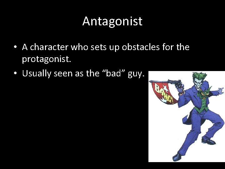 Antagonist • A character who sets up obstacles for the protagonist. • Usually seen