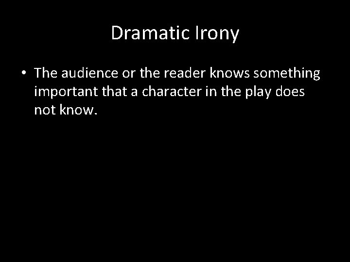 Dramatic Irony • The audience or the reader knows something important that a character