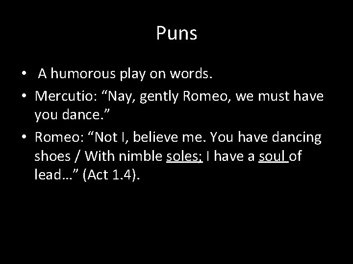 Puns • A humorous play on words. • Mercutio: “Nay, gently Romeo, we must