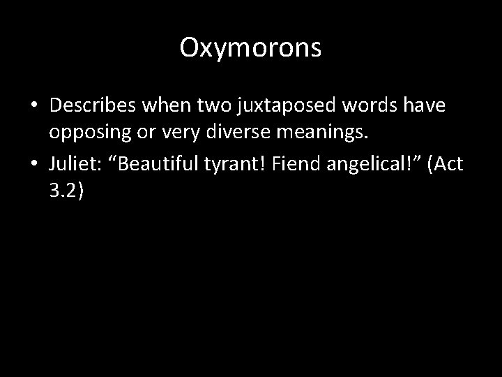 Oxymorons • Describes when two juxtaposed words have opposing or very diverse meanings. •