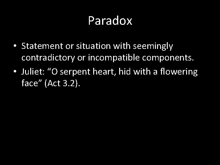 Paradox • Statement or situation with seemingly contradictory or incompatible components. • Juliet: “O