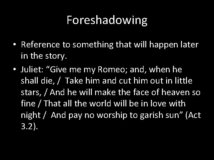 Foreshadowing • Reference to something that will happen later in the story. • Juliet: