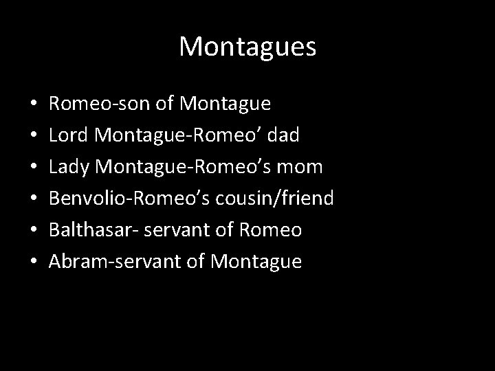 Montagues • • • Romeo-son of Montague Lord Montague-Romeo’ dad Lady Montague-Romeo’s mom Benvolio-Romeo’s