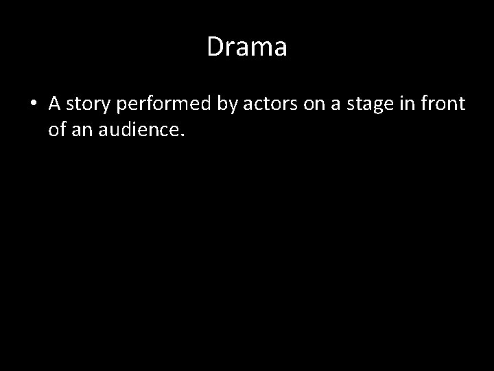 Drama • A story performed by actors on a stage in front of an