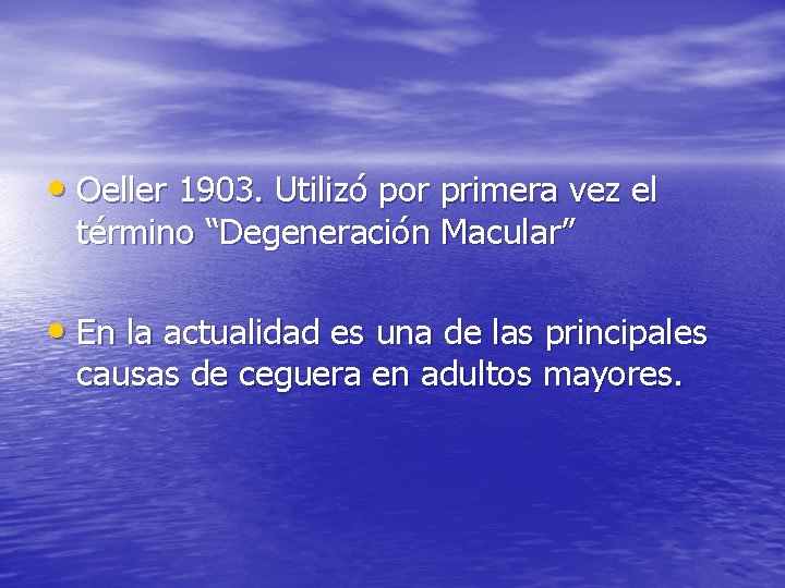  • Oeller 1903. Utilizó por primera vez el término “Degeneración Macular” • En