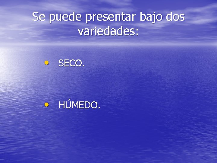 Se puede presentar bajo dos variedades: • SECO. • HÚMEDO. 