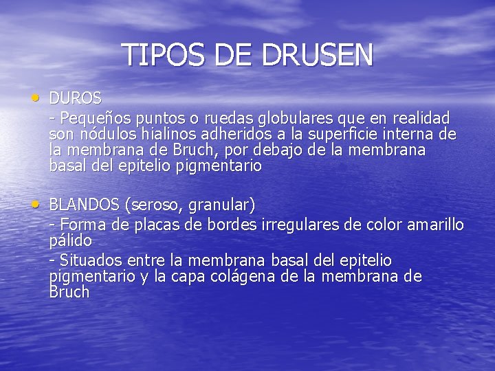 TIPOS DE DRUSEN • DUROS - Pequeños puntos o ruedas globulares que en realidad