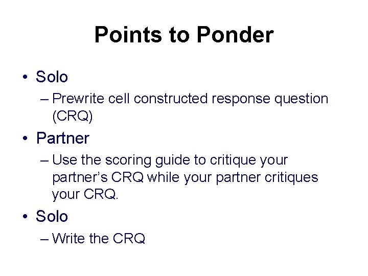 Points to Ponder • Solo – Prewrite cell constructed response question (CRQ) • Partner