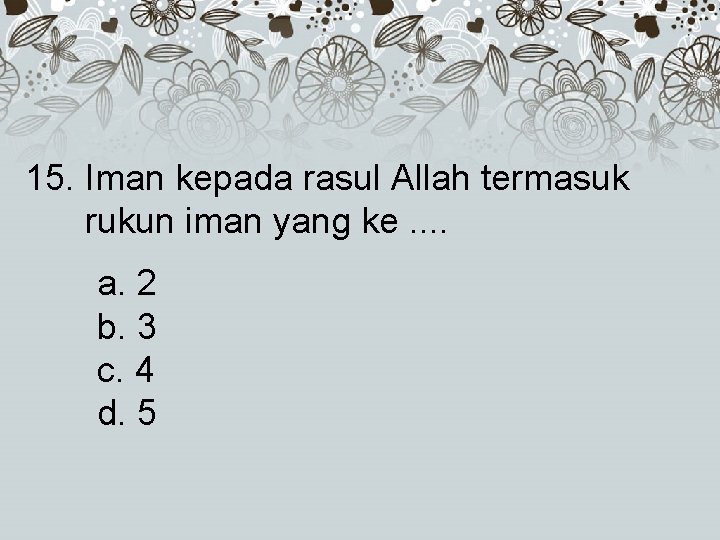 15. Iman kepada rasul Allah termasuk rukun iman yang ke. . a. 2 b.