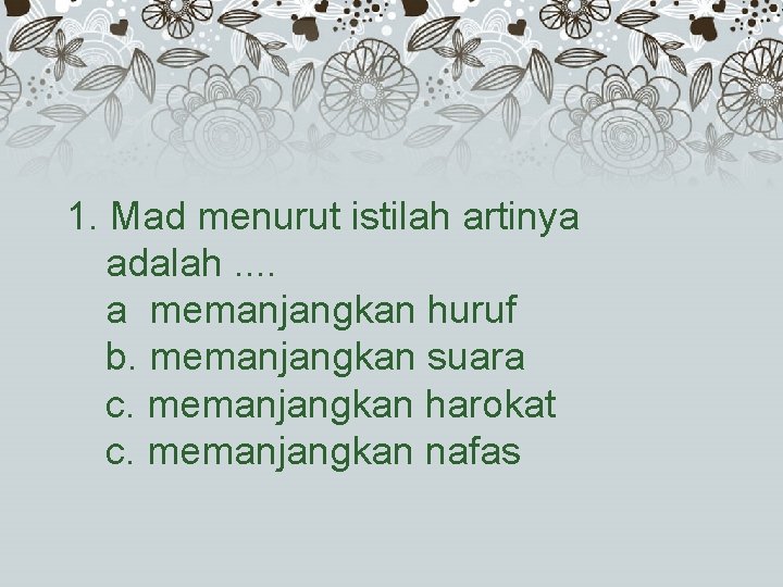 1. Mad menurut istilah artinya adalah. . a memanjangkan huruf b. memanjangkan suara c.