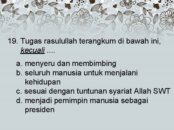 19. Tugas rasulullah terangkum di bawah ini, kecuali. . a. Yang menyeru dan membimbing