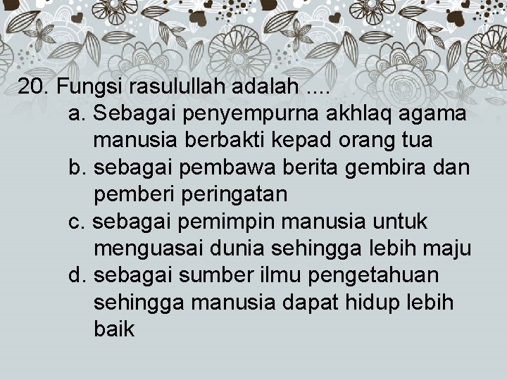 20. Fungsi rasulullah adalah. . a. Sebagai penyempurna akhlaq agama manusia berbakti kepad orang