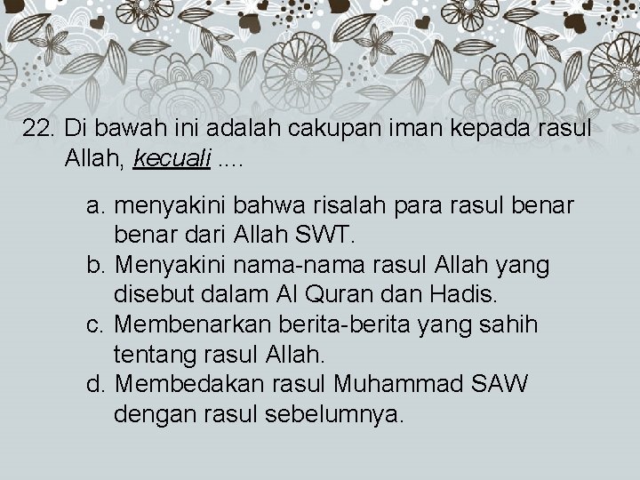 22. Di bawah ini adalah cakupan iman kepada rasul Allah, kecuali. . a. menyakini