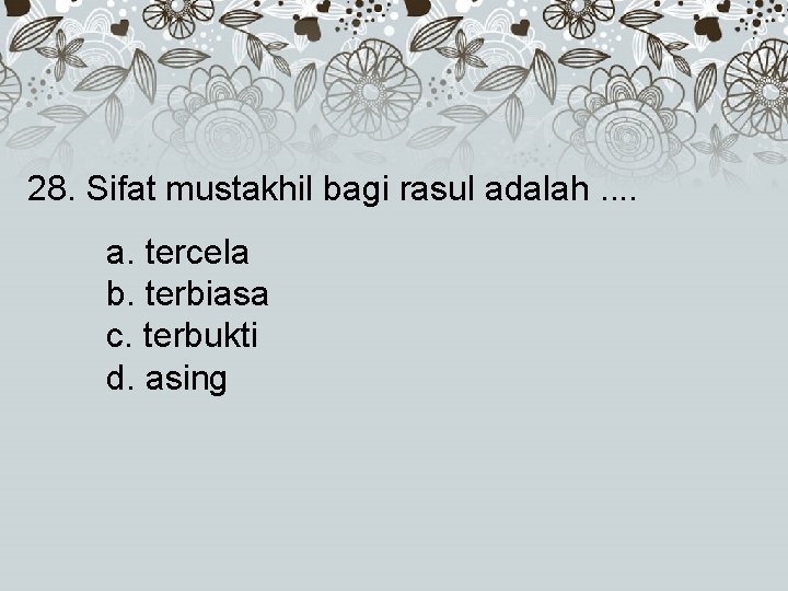 28. Sifat mustakhil bagi rasul adalah. . a. tercela b. terbiasa c. terbukti d.