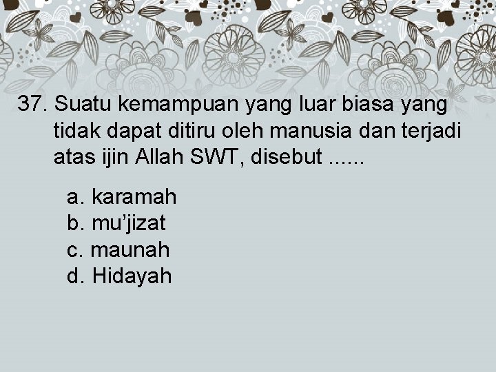 37. Suatu kemampuan yang luar biasa yang tidak dapat ditiru oleh manusia dan terjadi