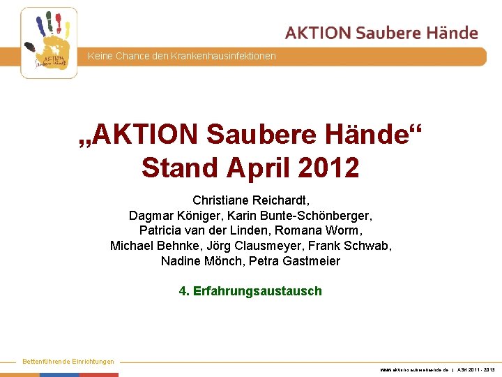 Keine Chance den Krankenhausinfektionen „AKTION Saubere Hände“ Stand April 2012 Christiane Reichardt, Dagmar Königer,